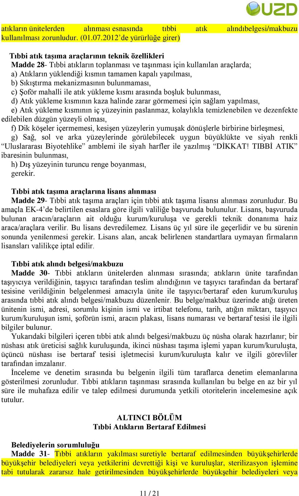 yapılması, b) SıkıĢtırma mekanizmasının bulunmaması, c) ġoför mahalli ile atık yükleme kısmı arasında boģluk bulunması, d) Atık yükleme kısmının kaza halinde zarar görmemesi için sağlam yapılması, e)