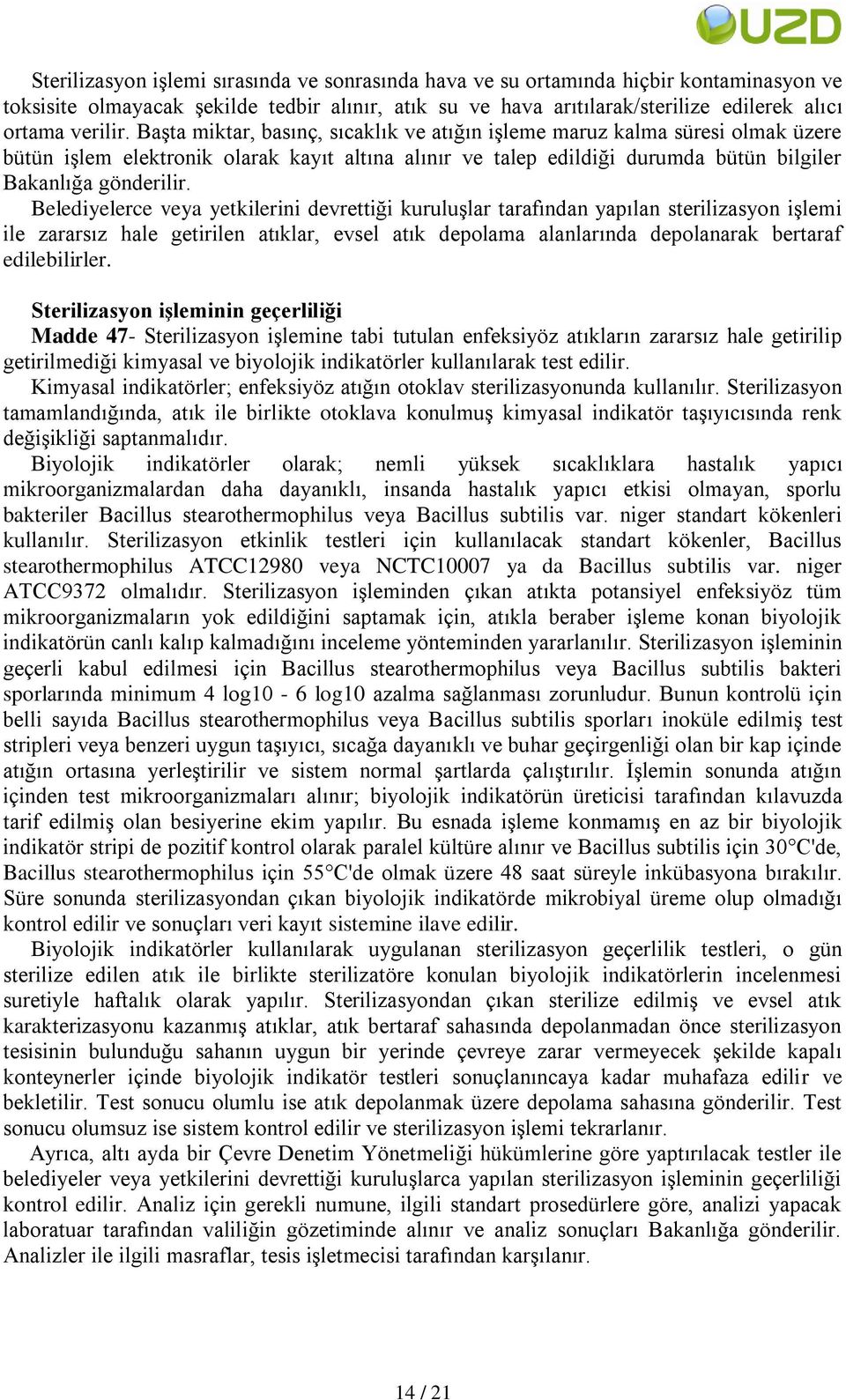 Belediyelerce veya yetkilerini devrettiği kuruluģlar tarafından yapılan sterilizasyon iģlemi ile zararsız hale getirilen atıklar, evsel atık depolama alanlarında depolanarak bertaraf edilebilirler.