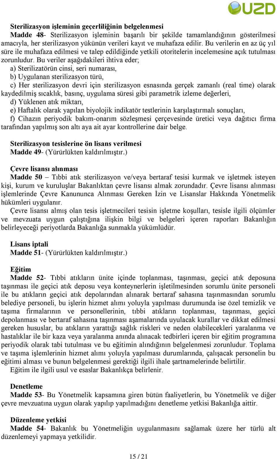 Bu veriler aģağıdakileri ihtiva eder; a) Sterilizatörün cinsi, seri numarası, b) Uygulanan sterilizasyon türü, c) Her sterilizasyon devri için sterilizasyon esnasında gerçek zamanlı (real time)