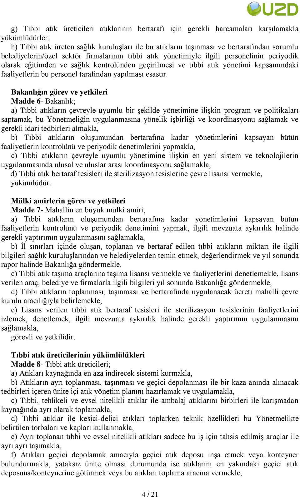 eğitimden ve sağlık kontrolünden geçirilmesi ve tıbbi atık yönetimi kapsamındaki faaliyetlerin bu personel tarafından yapılması esastır.