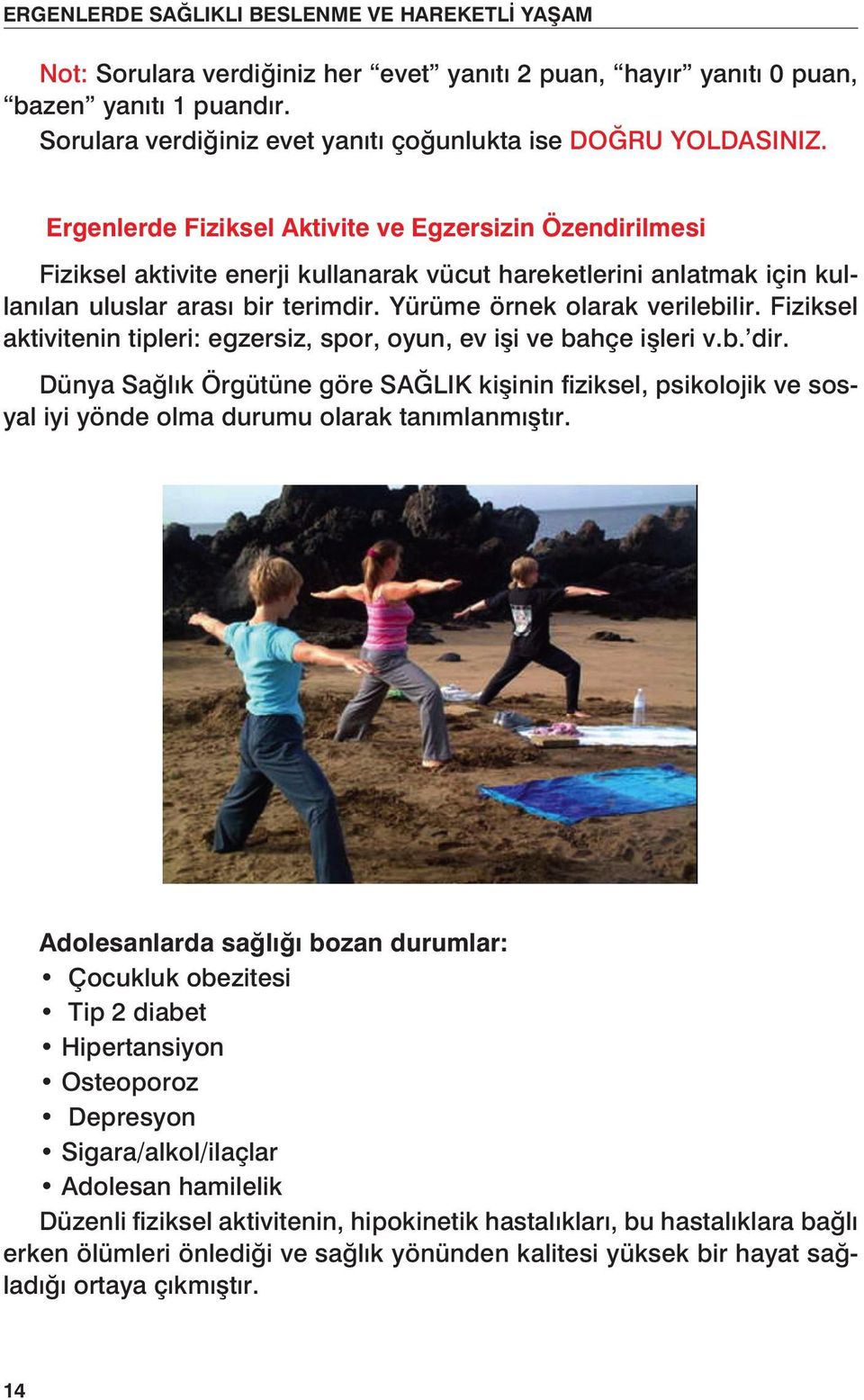 Fiziksel aktivitenin tipleri: egzersiz, spor, oyun, ev işi ve bahçe işleri v.b. dir.