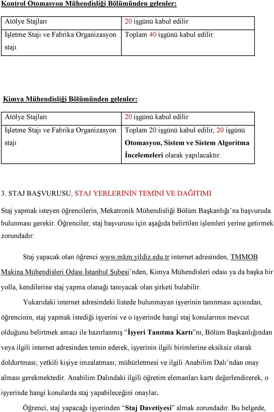 Öğrenciler, staj başvurusu için aşağıda belirtilen işlemleri yerine getirmek zorundadır: Staj yapacak olan öğrenci www.mkm.yildiz.edu.