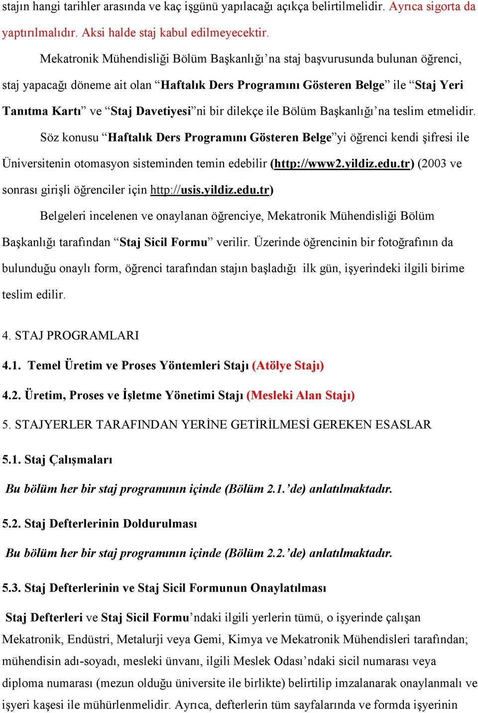 bir dilekçe ile Bölüm Başkanlığı na teslim etmelidir. Söz konusu Haftalık Ders Programını Gösteren Belge yi öğrenci kendi şifresi ile Üniversitenin otomasyon sisteminden temin edebilir (http://www2.