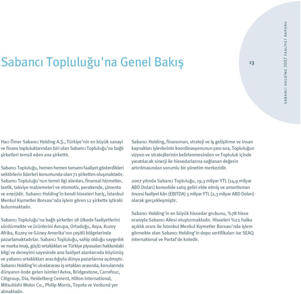 Sabanc Toplulu u, hemen hemen tamam faaliyet gösterdikleri sektörlerin liderleri konumunda olan 71 flirketten oluflmaktad r.