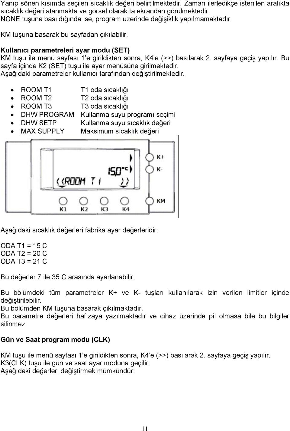 Kullanıcı parametreleri ayar modu (SET) KM tuşu ile menü sayfası 1 e girildikten sonra, K4 e (>>) basılarak 2. sayfaya geçiş yapılır. Bu sayfa içinde K2 (SET) tuşu ile ayar menüsüne girilmektedir.