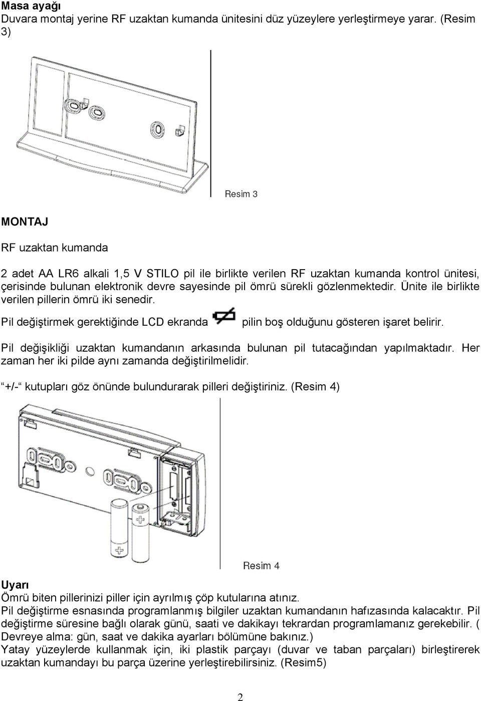 gözlenmektedir. Ünite ile birlikte verilen pillerin ömrü iki senedir. Pil değiştirmek gerektiğinde LCD ekranda pilin boş olduğunu gösteren işaret belirir.