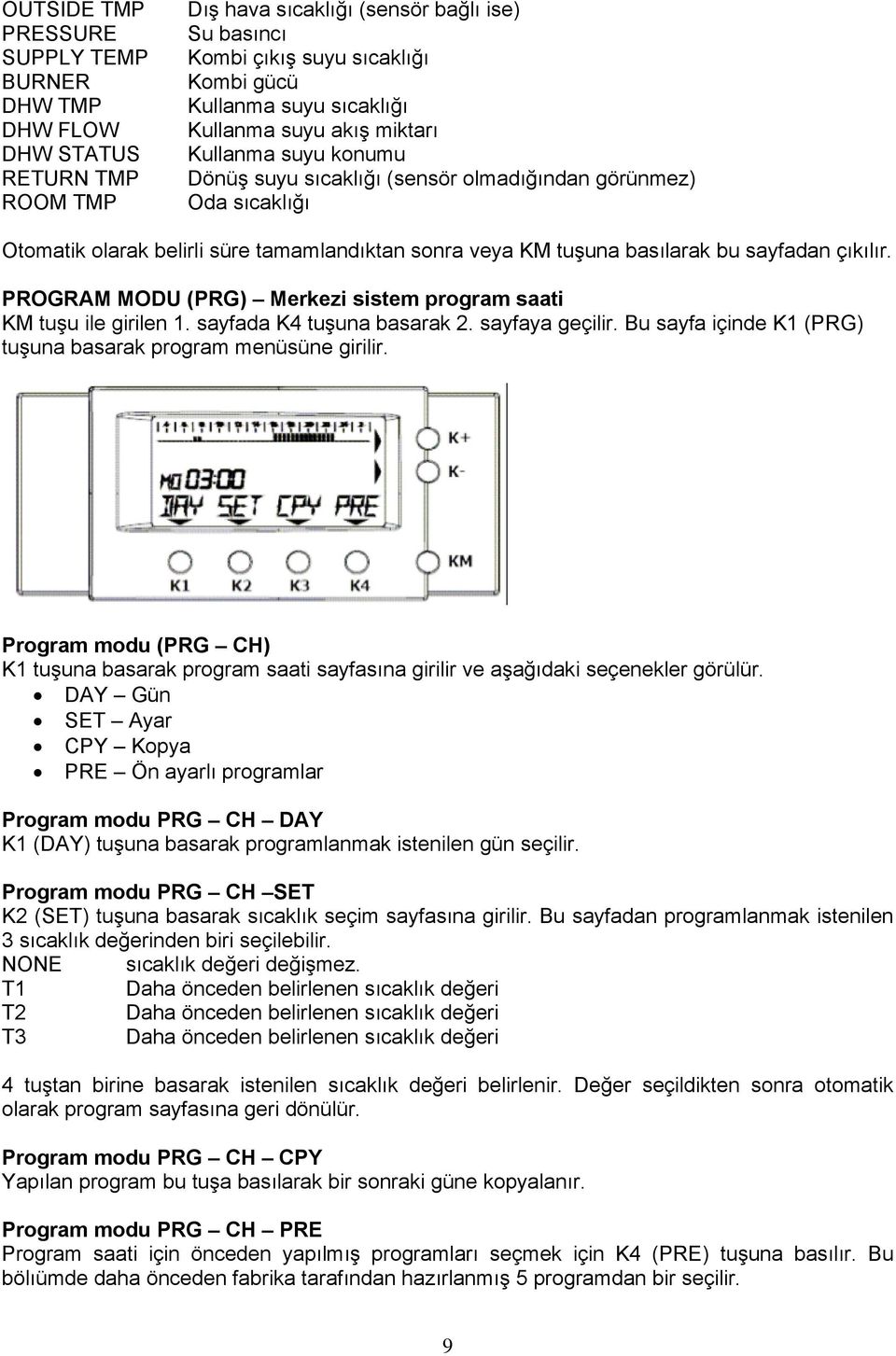 sayfadan çıkılır. PROGRAM MODU (PRG) Merkezi sistem program saati KM tuşu ile girilen 1. sayfada K4 tuşuna basarak 2. sayfaya geçilir. Bu sayfa içinde K1 (PRG) tuşuna basarak program menüsüne girilir.