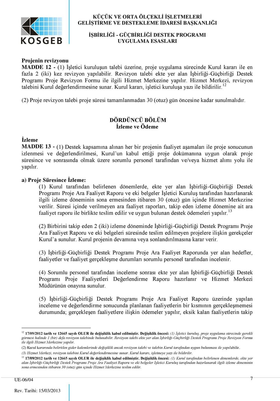 Kurul kararı, işletici kuruluşa yazı ile bildirilir. 12 (2) Proje revizyon talebi proje süresi tamamlanmadan 30 (otuz) gün öncesine kadar sunulmalıdır.