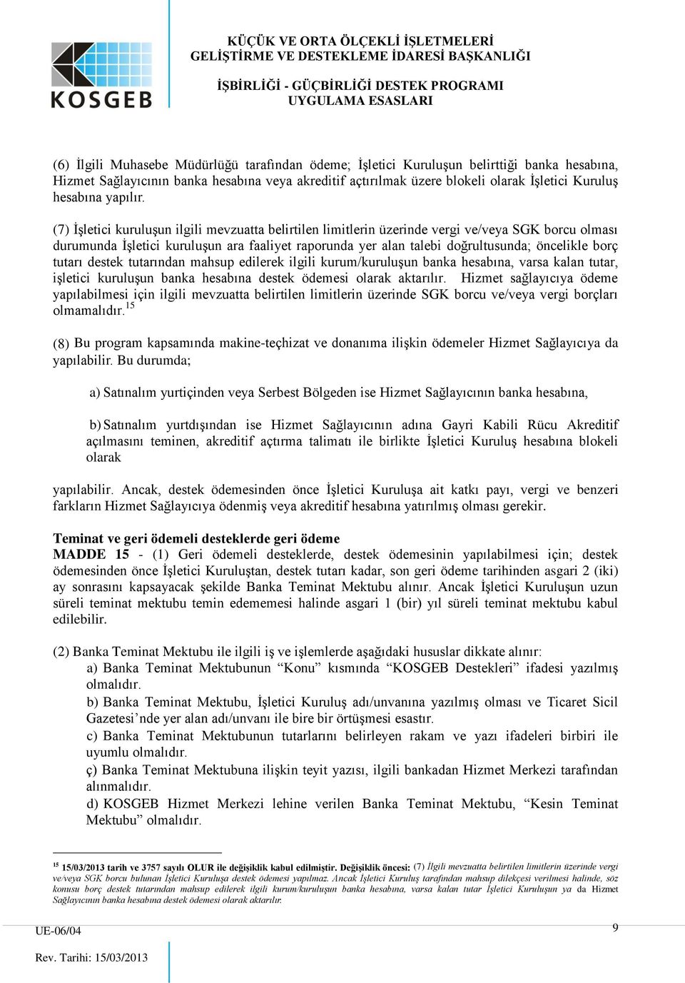 (7) İşletici kuruluşun ilgili mevzuatta belirtilen limitlerin üzerinde vergi ve/veya SGK borcu olması durumunda İşletici kuruluşun ara faaliyet raporunda yer alan talebi doğrultusunda; öncelikle borç