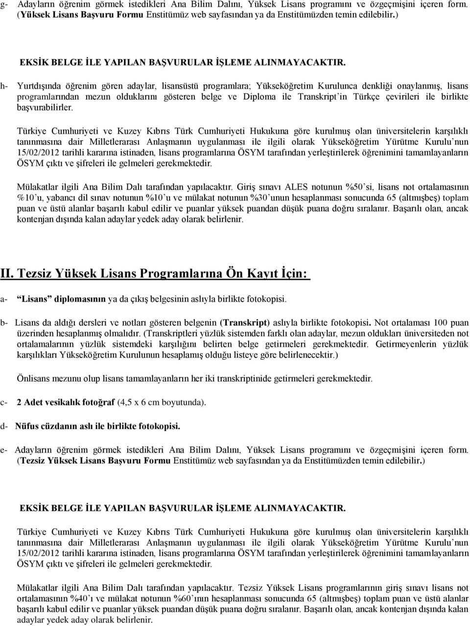 h- Yurtdışında öğrenim gören adaylar, lisansüstü programlara; Yükseköğretim Kurulunca denkliği onaylanmış, lisans programlarından mezun olduklarını gösteren belge ve Diploma ile Transkript in Türkçe