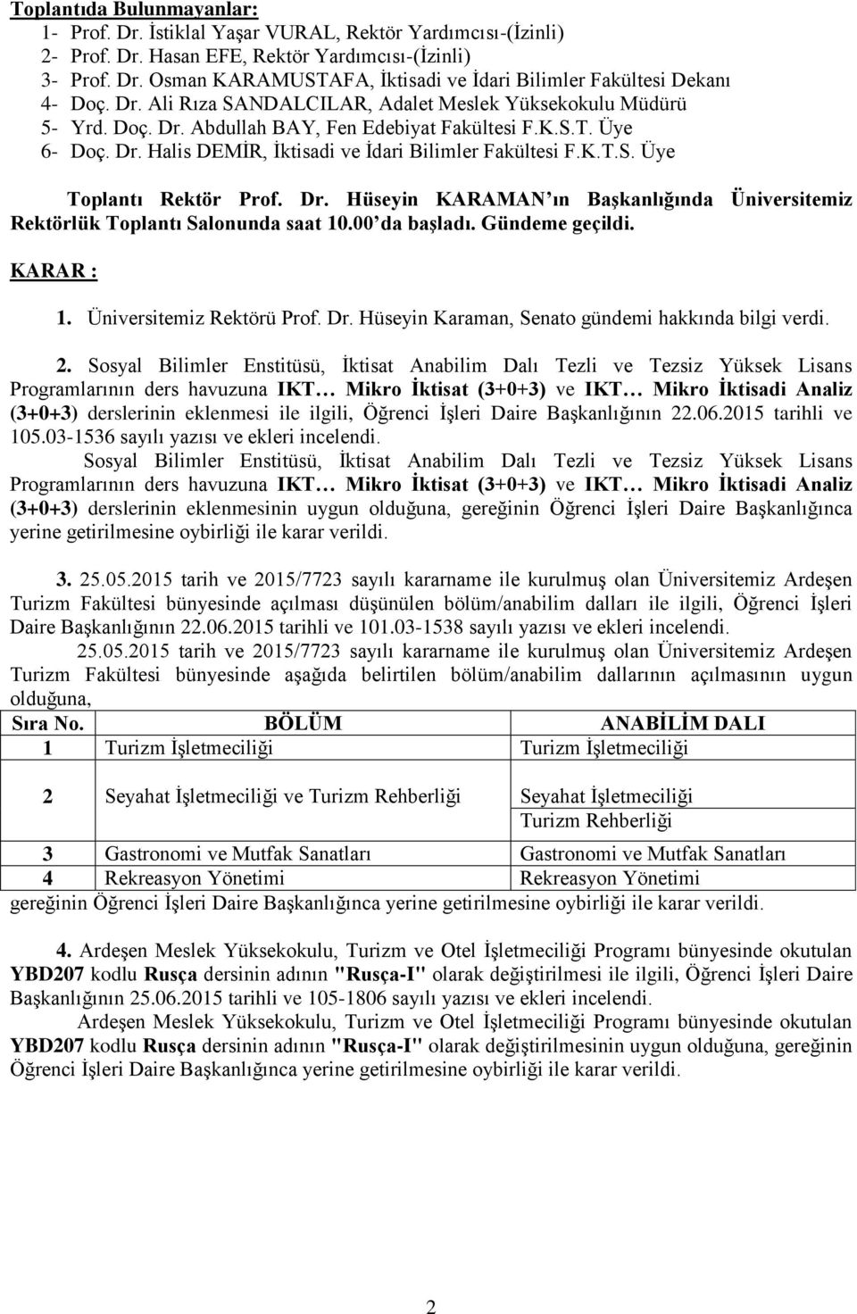 Dr. Hüseyin KARAMAN ın Başkanlığında Üniversitemiz Rektörlük Toplantı Salonunda saat 10.00 da başladı. Gündeme geçildi. KARAR : 1. Üniversitemiz Rektörü Prof. Dr.