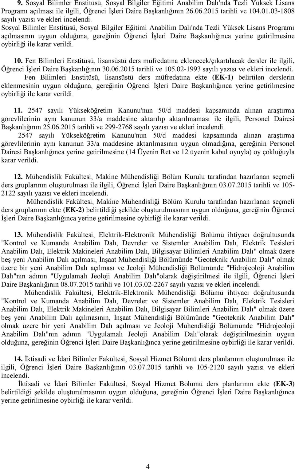 03-1808 sayılı yazısı ve ekleri Sosyal Bilimler Enstitüsü, Sosyal Bilgiler Eğitimi Anabilim Dalı'nda Tezli Yüksek Lisans Programı açılmasının uygun olduğuna, gereğinin Öğrenci İşleri Daire