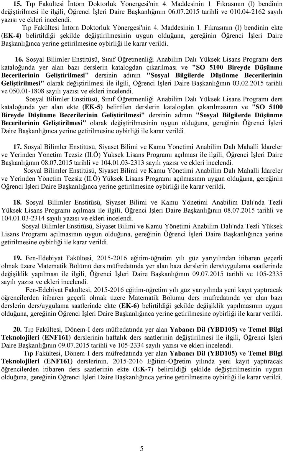 Fıkrasının (l) bendinin ekte (EK-4) belirtildiği şekilde değiştirilmesinin uygun olduğuna, gereğinin Öğrenci İşleri Daire Başkanlığınca yerine getirilmesine 16.