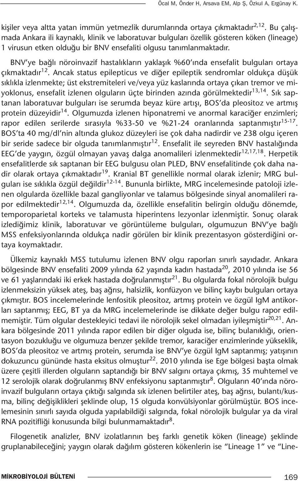 BNV ye bağlı nöroinvazif hastalıkların yaklaşık %60 ında ensefalit bulguları ortaya çıkmaktadır 12.