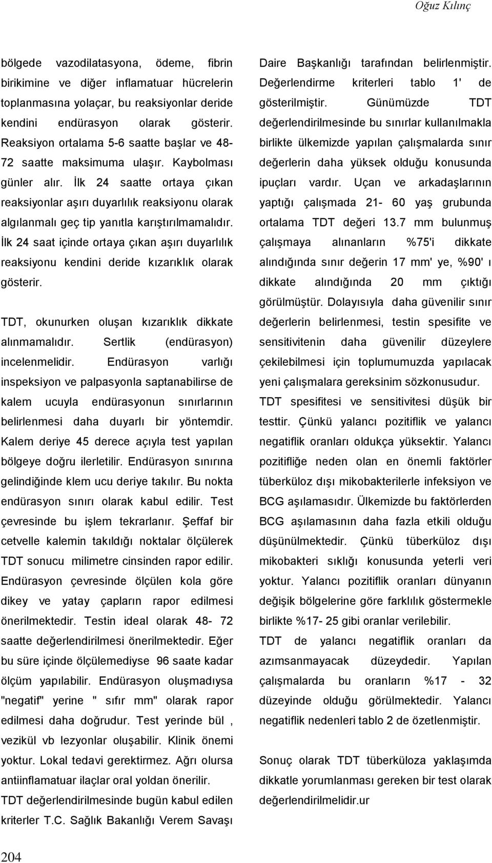 İlk 24 saatte ortaya çıkan reaksiyonlar aşırı duyarlılık reaksiyonu olarak algılanmalı geç tip yanıtla karıştırılmamalıdır.