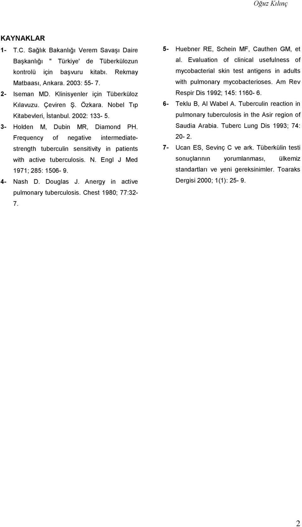 Frequency of negative intermediatestrength tuberculin sensitivity in patients with active tuberculosis. N. Engl J Med 1971; 285: 1506-9. 4- Nash D. Douglas J. Anergy in active pulmonary tuberculosis.