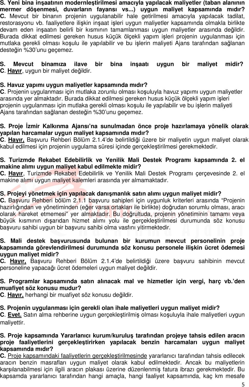 faaliyetlere ilişkin inşaat işleri uygun maliyetler kapsamında olmakla birlikte devam eden inşaatın belirli bir kısmının tamamlanması uygun maliyetler arasında değildir.