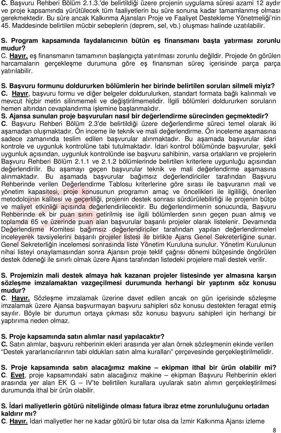 Program kapsamında faydalanıcının bütün eş finansmanı başta yatırması zorunlu mudur? C. Hayır, eş finansmanın tamamının başlangıçta yatırılması zorunlu değildir.