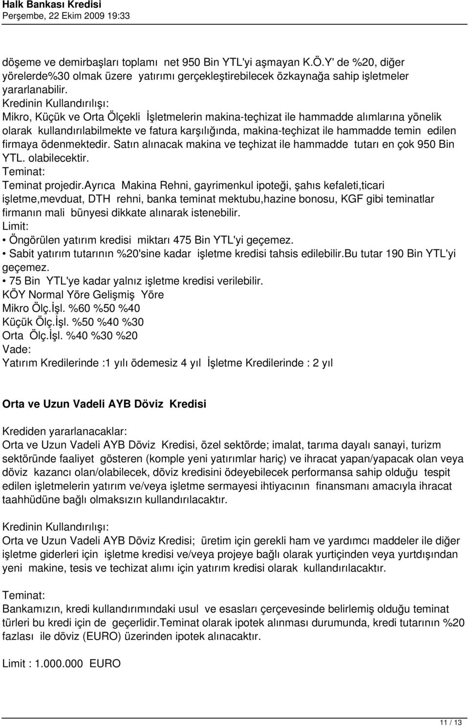 ödenmektedir. Satın alınacak makina ve teçhizat ile hammadde tutarı en çok 950 Bin YTL. olabilecektir. Teminat projedir.