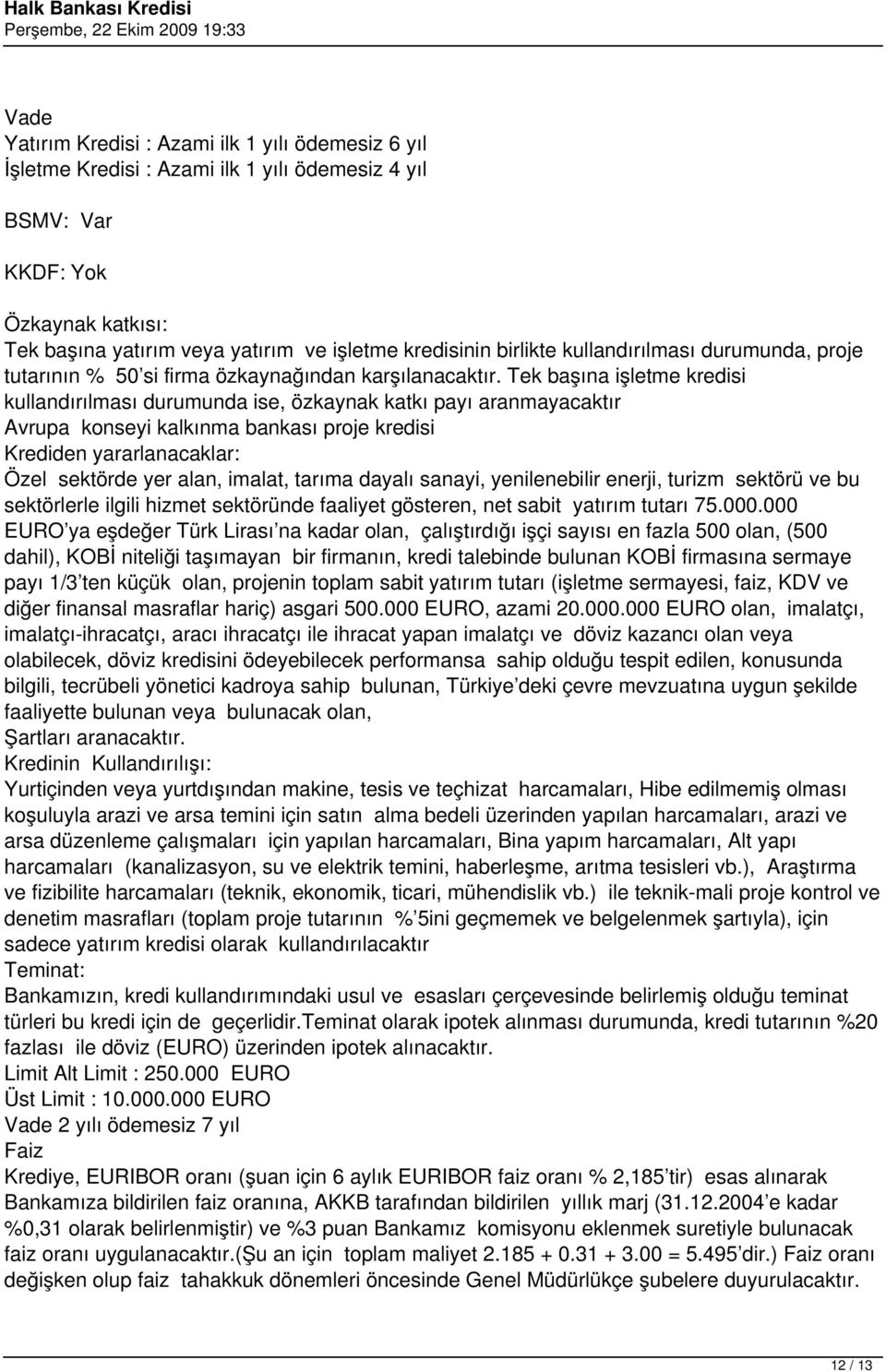 Tek başına işletme kredisi kullandırılması durumunda ise, özkaynak katkı payı aranmayacaktır Avrupa konseyi kalkınma bankası proje kredisi Özel sektörde yer alan, imalat, tarıma dayalı sanayi,