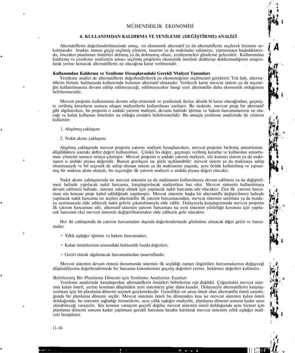 Aradan zaman geçip seçilmiş yöntem, tasarım ya da makinalar eskimeye, yıpranmaya başladıklarında, önceden planlanan ömürleri dolmuş ya da dolmamış olsun, yenilenmeleri gündeme gelecektir.