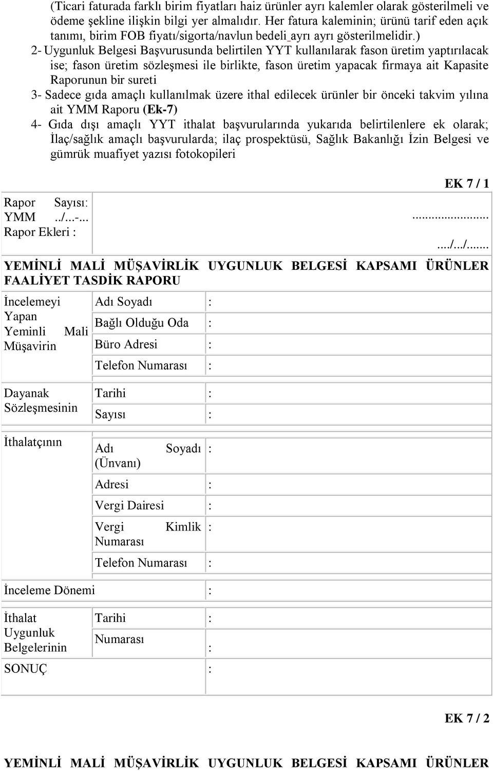 ) 2- Uygunluk Belgesi Başvurusunda belirtilen YYT kullanılarak fason üretim yaptırılacak ise; fason üretim sözleşmesi ile birlikte, fason üretim yapacak firmaya ait Kapasite Raporunun bir sureti 3-