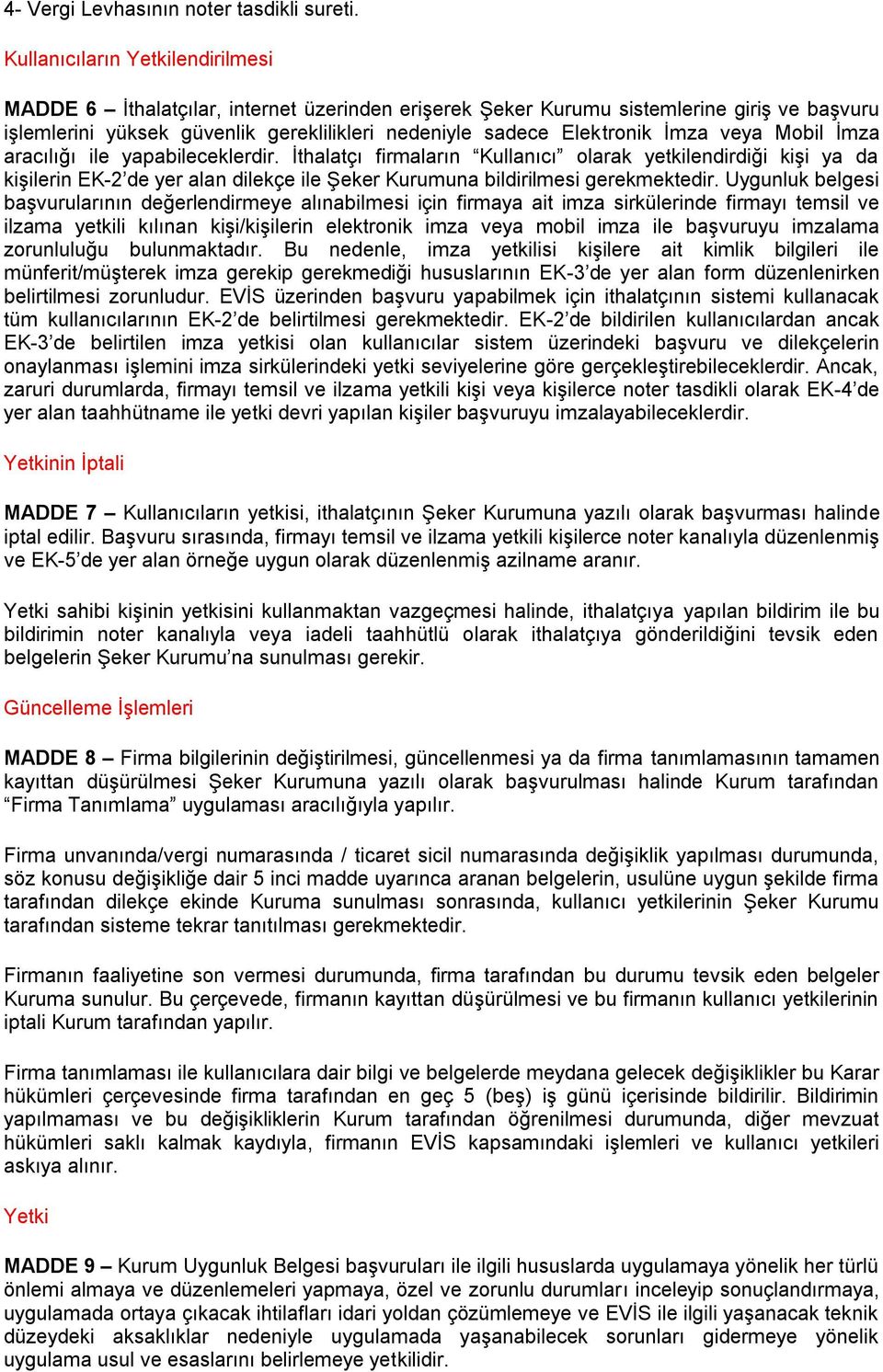 İmza veya Mobil İmza aracılığı ile yapabileceklerdir. İthalatçı firmaların Kullanıcı olarak yetkilendirdiği kişi ya da kişilerin EK-2 de yer alan dilekçe ile Şeker Kurumuna bildirilmesi gerekmektedir.