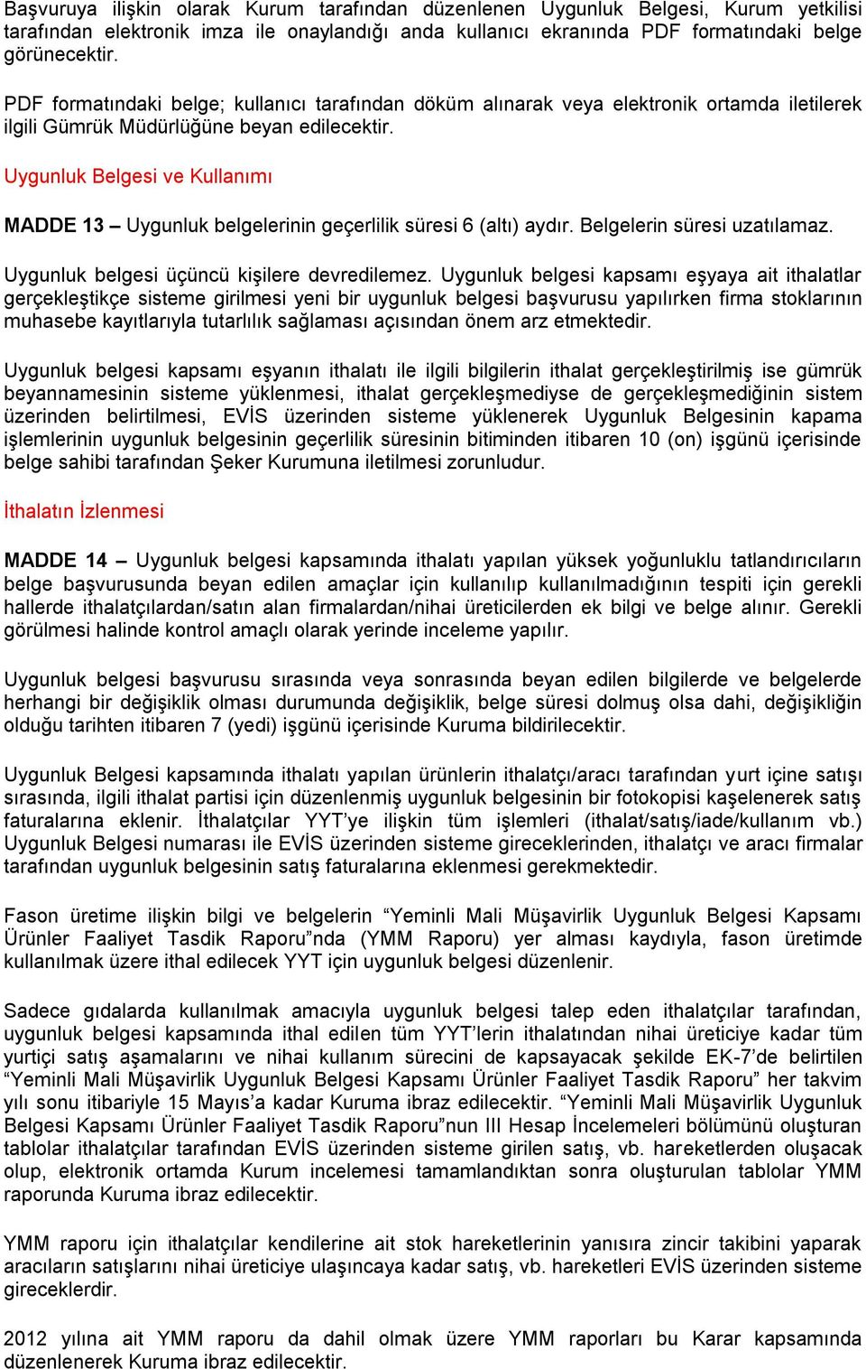 Uygunluk Belgesi ve Kullanımı MADDE 13 Uygunluk belgelerinin geçerlilik süresi 6 (altı) aydır. Belgelerin süresi uzatılamaz. Uygunluk belgesi üçüncü kişilere devredilemez.