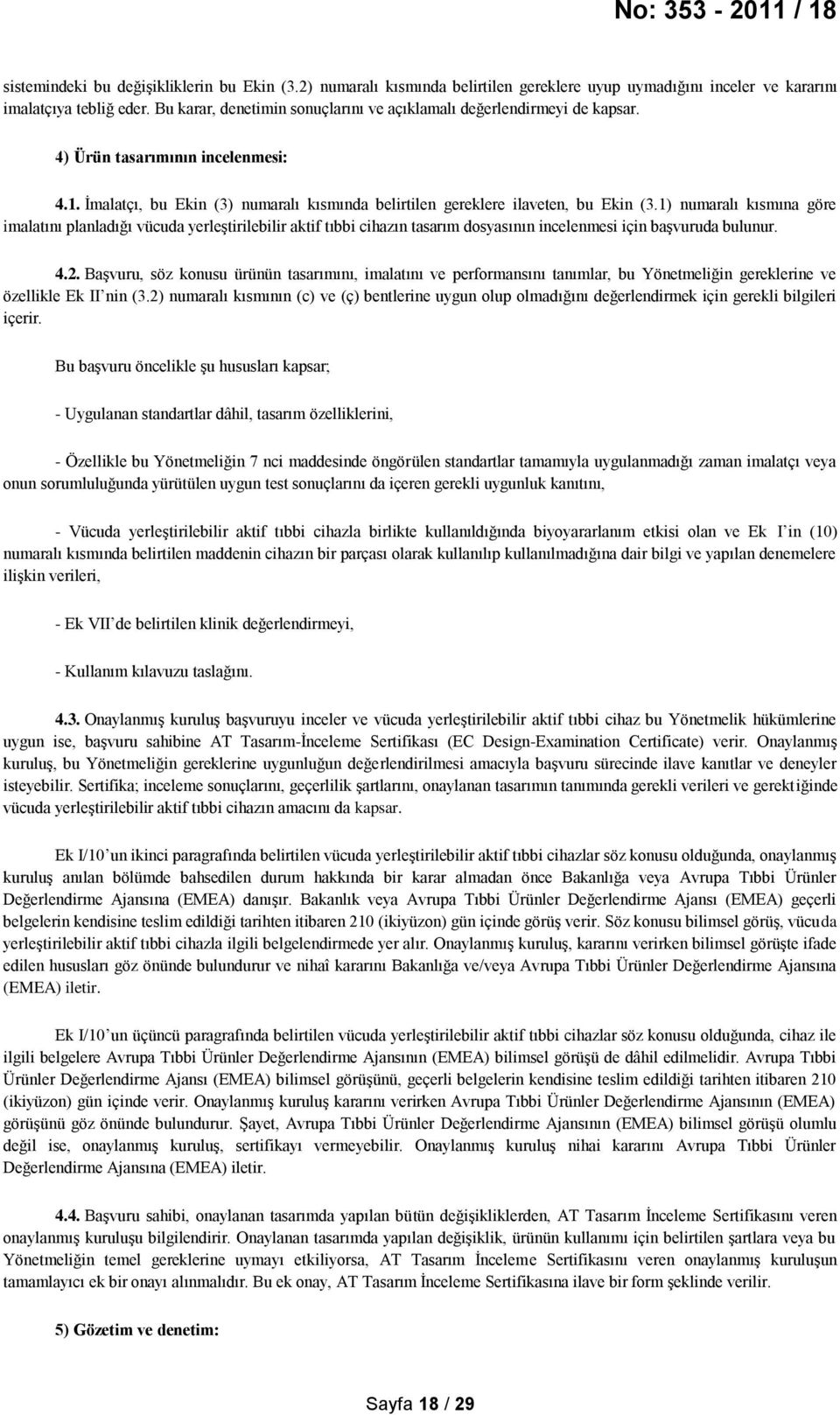 1) numaralı kısmına göre imalatını planladığı vücuda yerleştirilebilir aktif tıbbi cihazın tasarım dosyasının incelenmesi için başvuruda bulunur. 4.2.