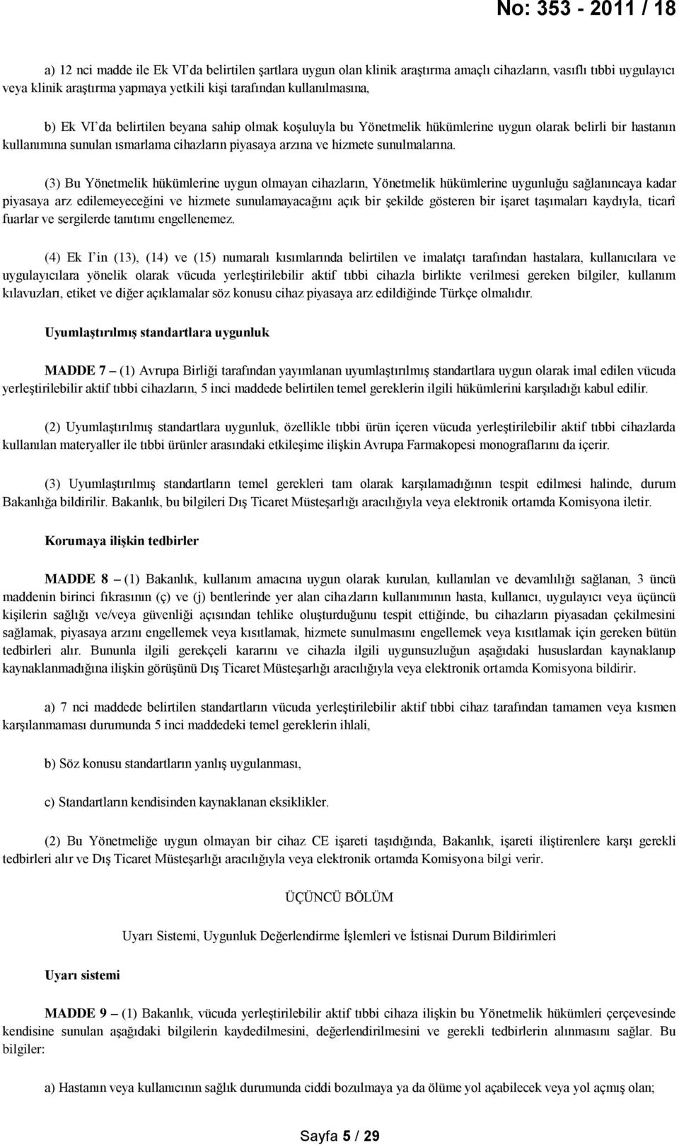 (3) Bu Yönetmelik hükümlerine uygun olmayan cihazların, Yönetmelik hükümlerine uygunluğu sağlanıncaya kadar piyasaya arz edilemeyeceğini ve hizmete sunulamayacağını açık bir şekilde gösteren bir