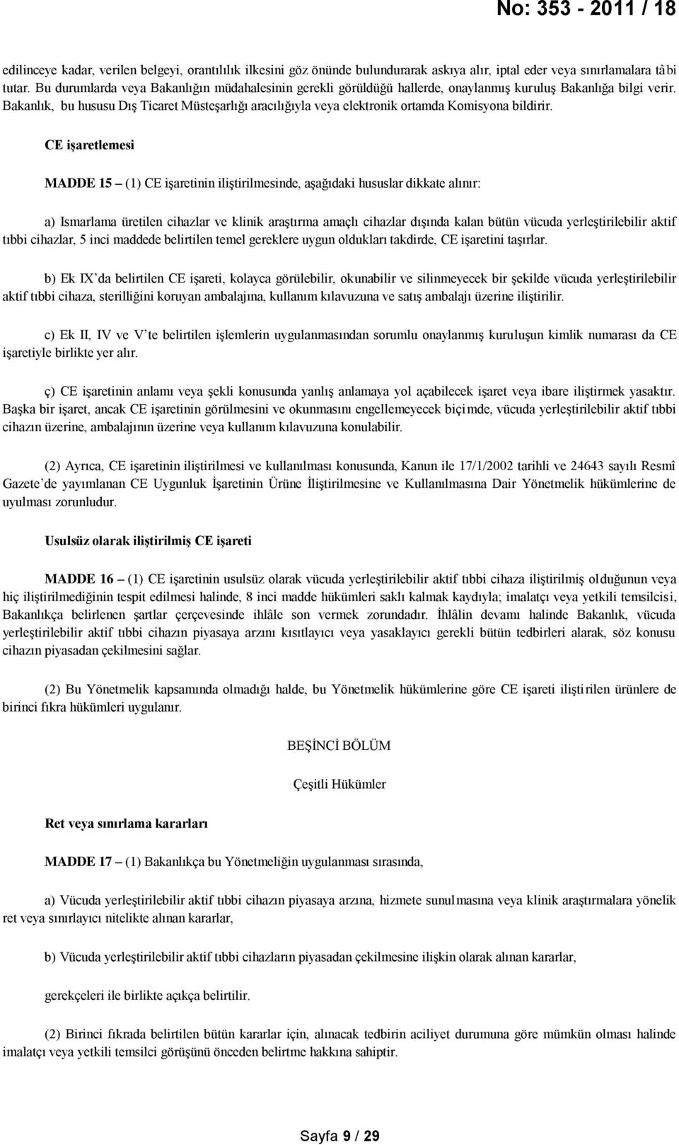 Bakanlık, bu hususu Dış Ticaret Müsteşarlığı aracılığıyla veya elektronik ortamda Komisyona bildirir.