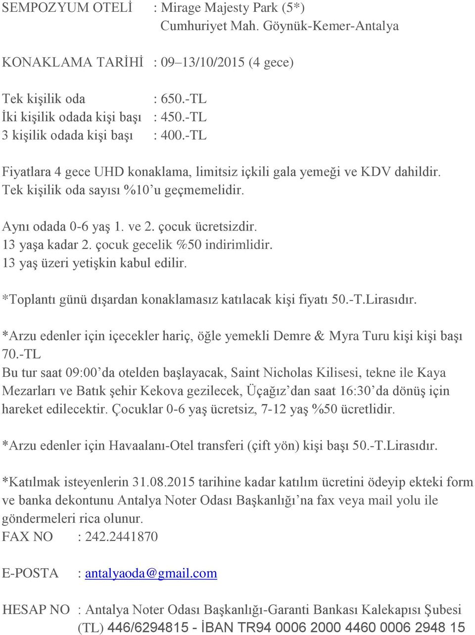 çocuk ücretsizdir. 13 yaşa kadar 2. çocuk gecelik %50 indirimlidir. 13 yaş üzeri yetişkin kabul edilir. *Toplantı günü dışardan konaklamasız katılacak kişi fiyatı 50.-T.Lirasıdır.