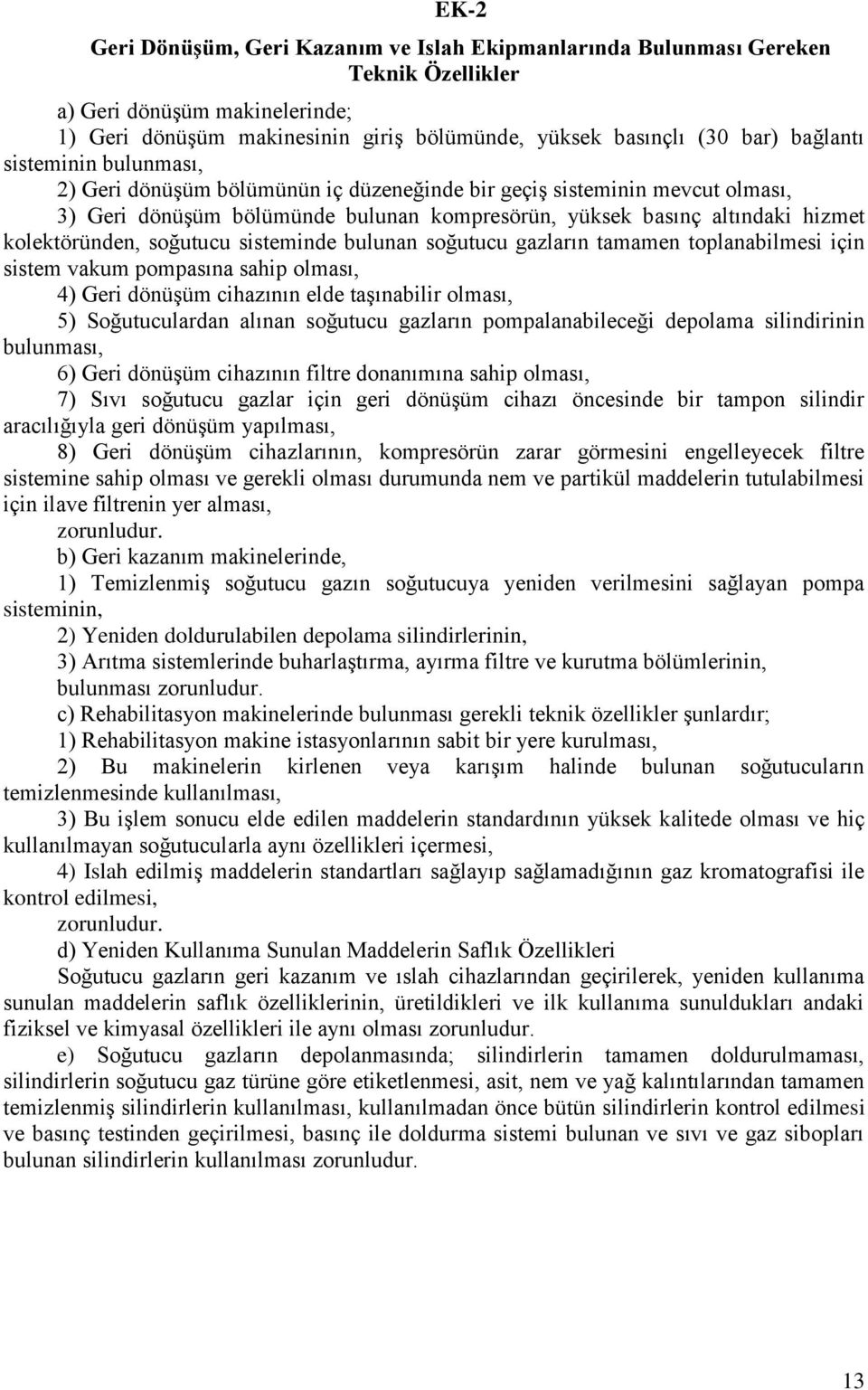 kolektöründen, soğutucu sisteminde bulunan soğutucu gazların tamamen toplanabilmesi için sistem vakum pompasına sahip olması, 4) Geri dönüşüm cihazının elde taşınabilir olması, 5) Soğutuculardan