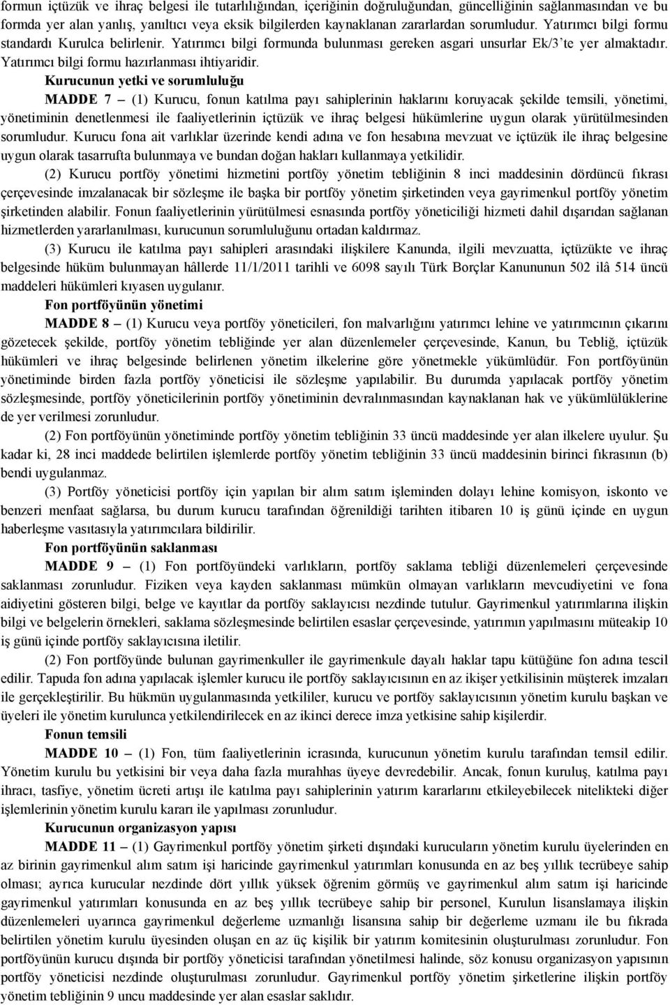 Kurucunun yetki ve sorumluluğu MADDE 7 (1) Kurucu, fonun katılma payı sahiplerinin haklarını koruyacak şekilde temsili, yönetimi, yönetiminin denetlenmesi ile faaliyetlerinin içtüzük ve ihraç belgesi