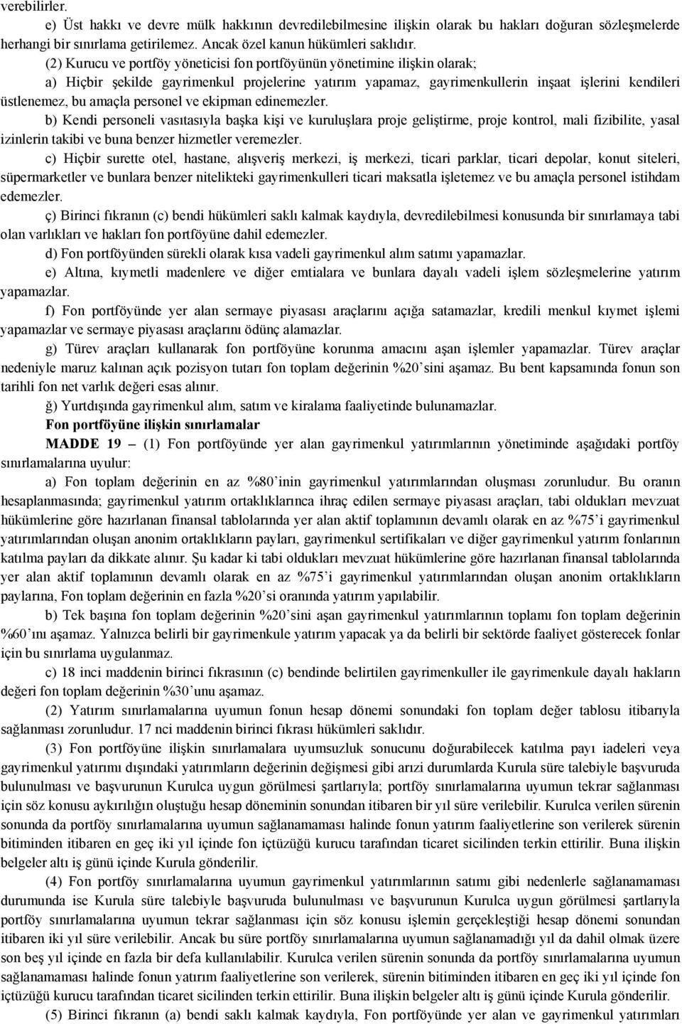 personel ve ekipman edinemezler. b) Kendi personeli vasıtasıyla başka kişi ve kuruluşlara proje geliştirme, proje kontrol, mali fizibilite, yasal izinlerin takibi ve buna benzer hizmetler veremezler.