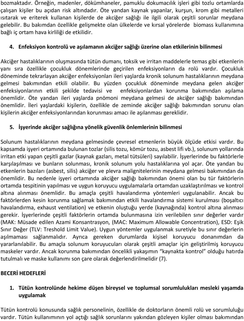 Bu bakımdan özellikle gelişmekte olan ülkelerde ve kırsal yörelerde biomass kullanımına bağlı iç ortam hava kirliliği de etkilidir. 4.