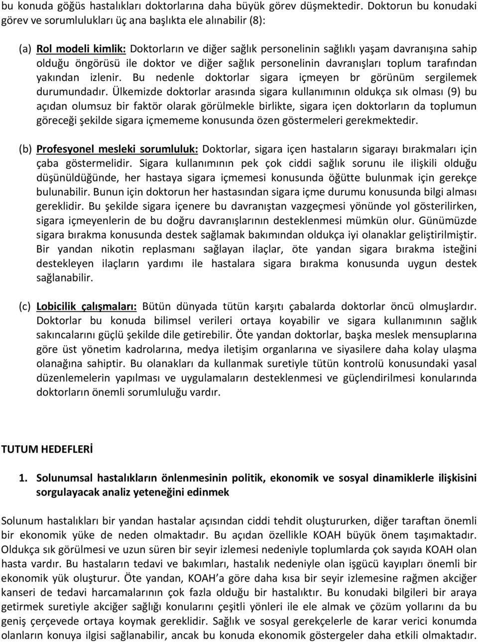 doktor ve diğer sağlık personelinin davranışları toplum tarafından yakından izlenir. Bu nedenle doktorlar sigara içmeyen br görünüm sergilemek durumundadır.