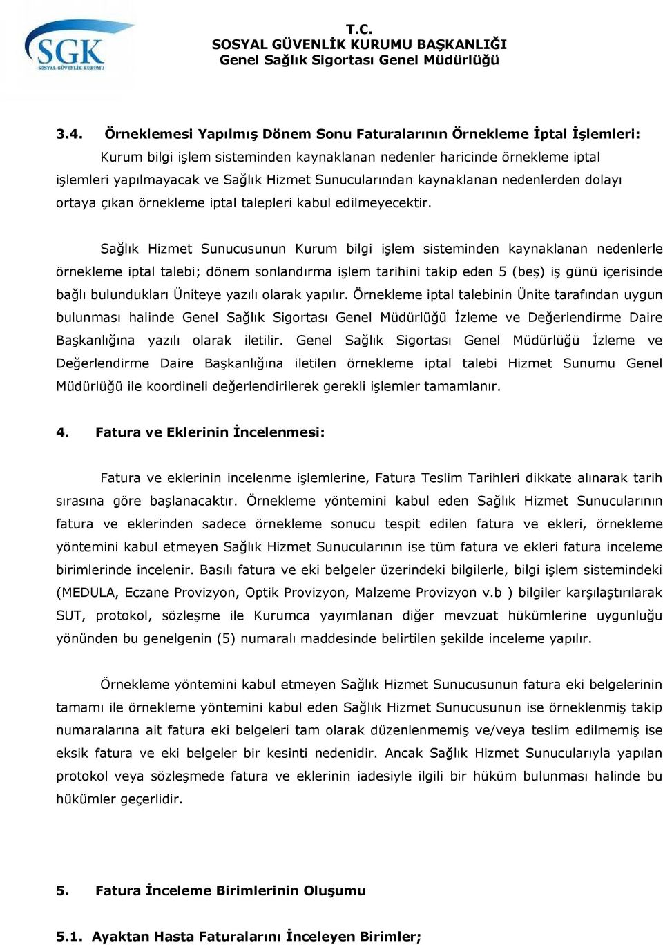 Sağlık Hizmet Sunucusunun Kurum bilgi işlem sisteminden kaynaklanan nedenlerle örnekleme iptal talebi; dönem sonlandırma işlem tarihini takip eden 5 (beş) iş günü içerisinde bağlı bulundukları