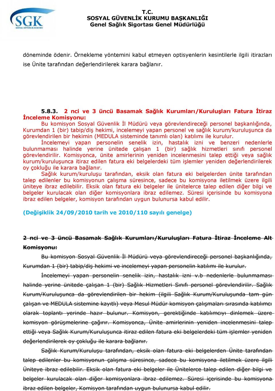 hekimi, incelemeyi yapan personel ve sağlık kurum/kuruluşunca da görevlendirilen bir hekimin (MEDULA sisteminde tanımlı olan) katılımı ile kurulur.