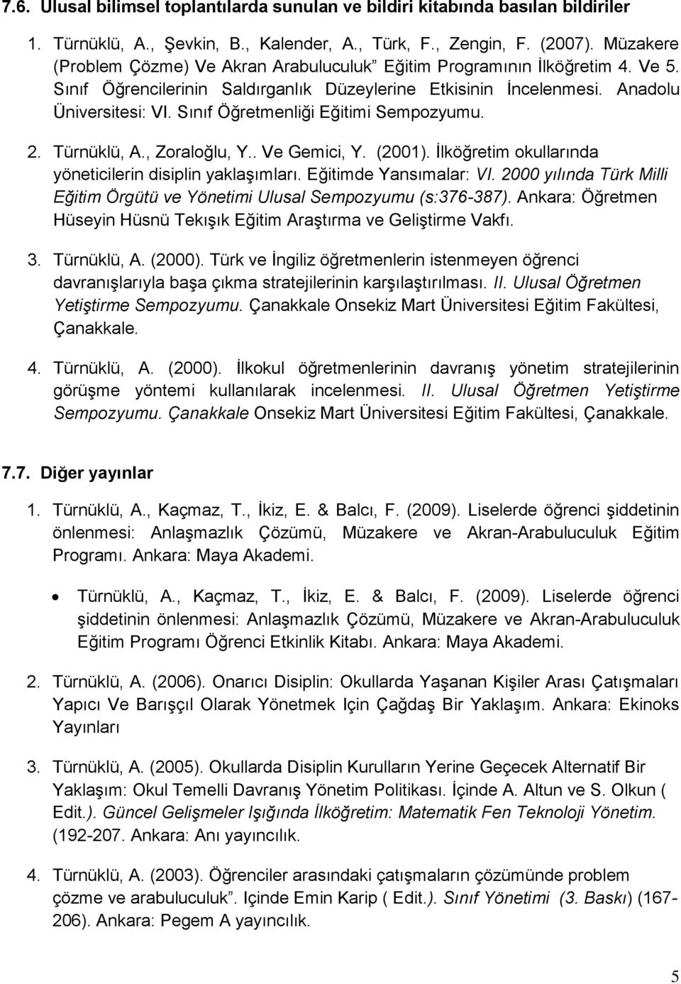 Sınıf Öğretmenliği Eğitimi Sempozyumu. 2. Türnüklü, A., Zoraloğlu, Y.. Ve Gemici, Y. (2001). İlköğretim okullarında yöneticilerin disiplin yaklaşımları. Eğitimde Yansımalar: VI.