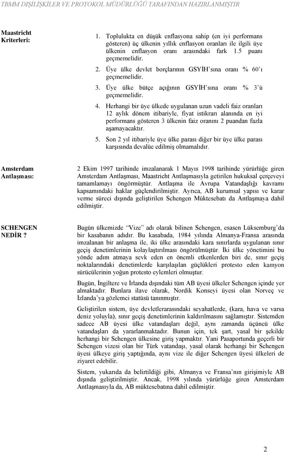 Herhangi bir üye ülkede uygulanan uzun vadeli faiz oranları 12 aylık dönem itibariyle, fiyat istikrarı alanında en iyi performans gösteren 3 ülkenin faiz oranını 2 puandan fazla aşamayacaktır. 5.