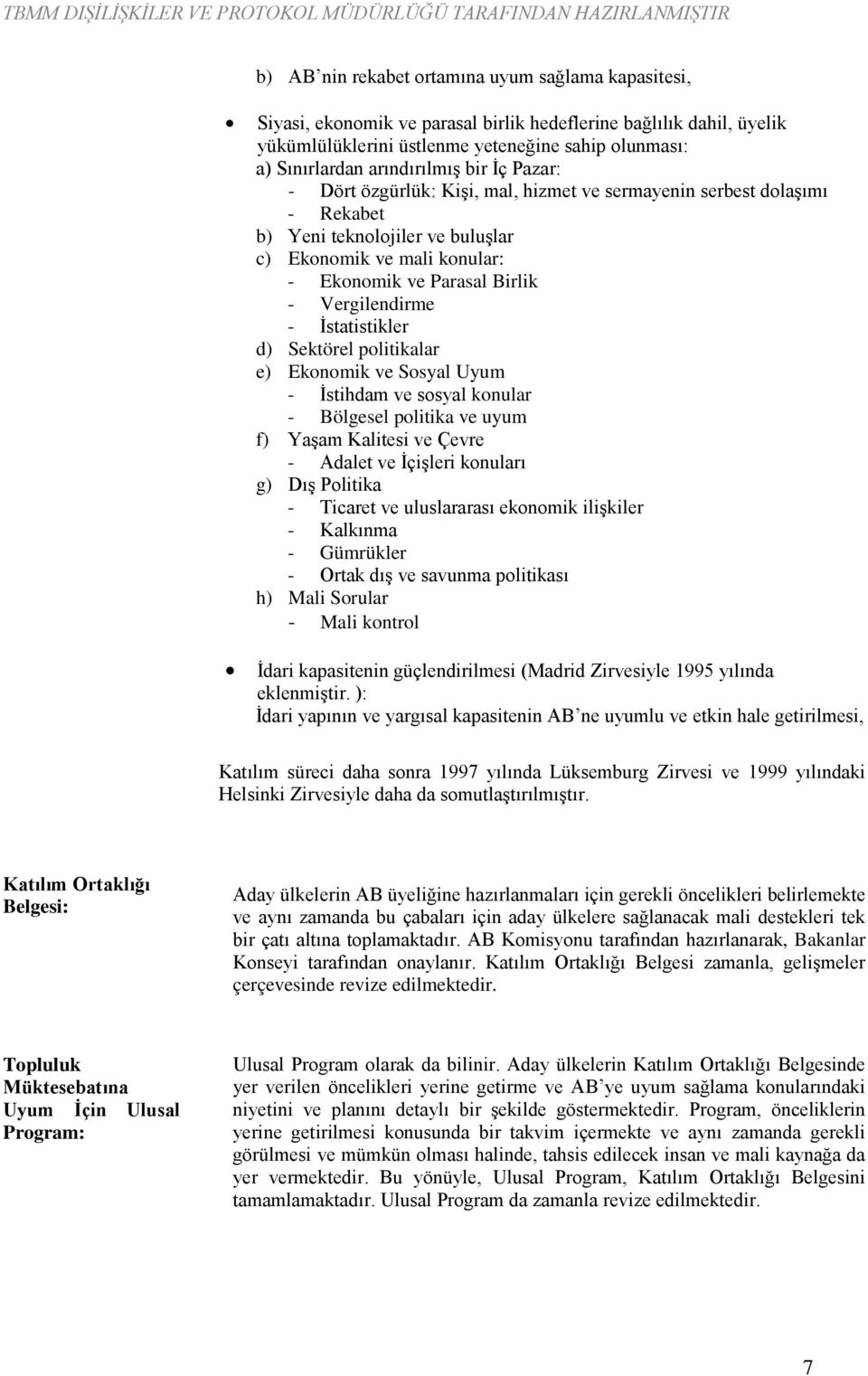 Vergilendirme - İstatistikler d) Sektörel politikalar e) Ekonomik ve Sosyal Uyum - İstihdam ve sosyal konular - Bölgesel politika ve uyum f) Yaşam Kalitesi ve Çevre - Adalet ve İçişleri konuları g)