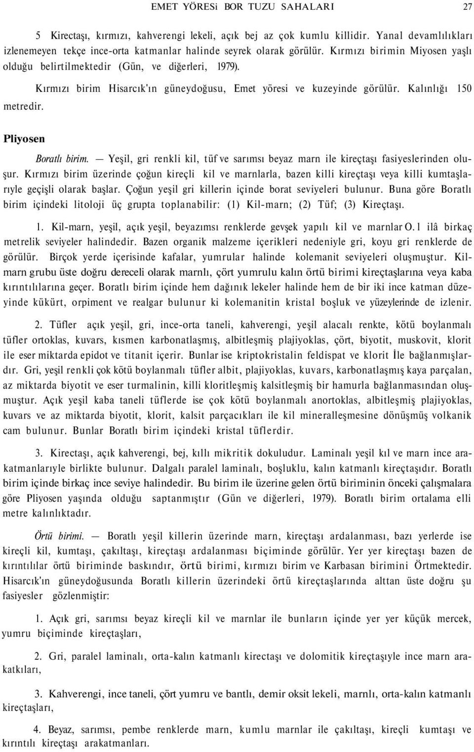 Kalınlığı 150 Pliyosen Boratlı birim. Yeşil, gri renkli kil, tüf ve sarımsı beyaz marn ile kireçtaşı fasiyeslerinden oluşur.