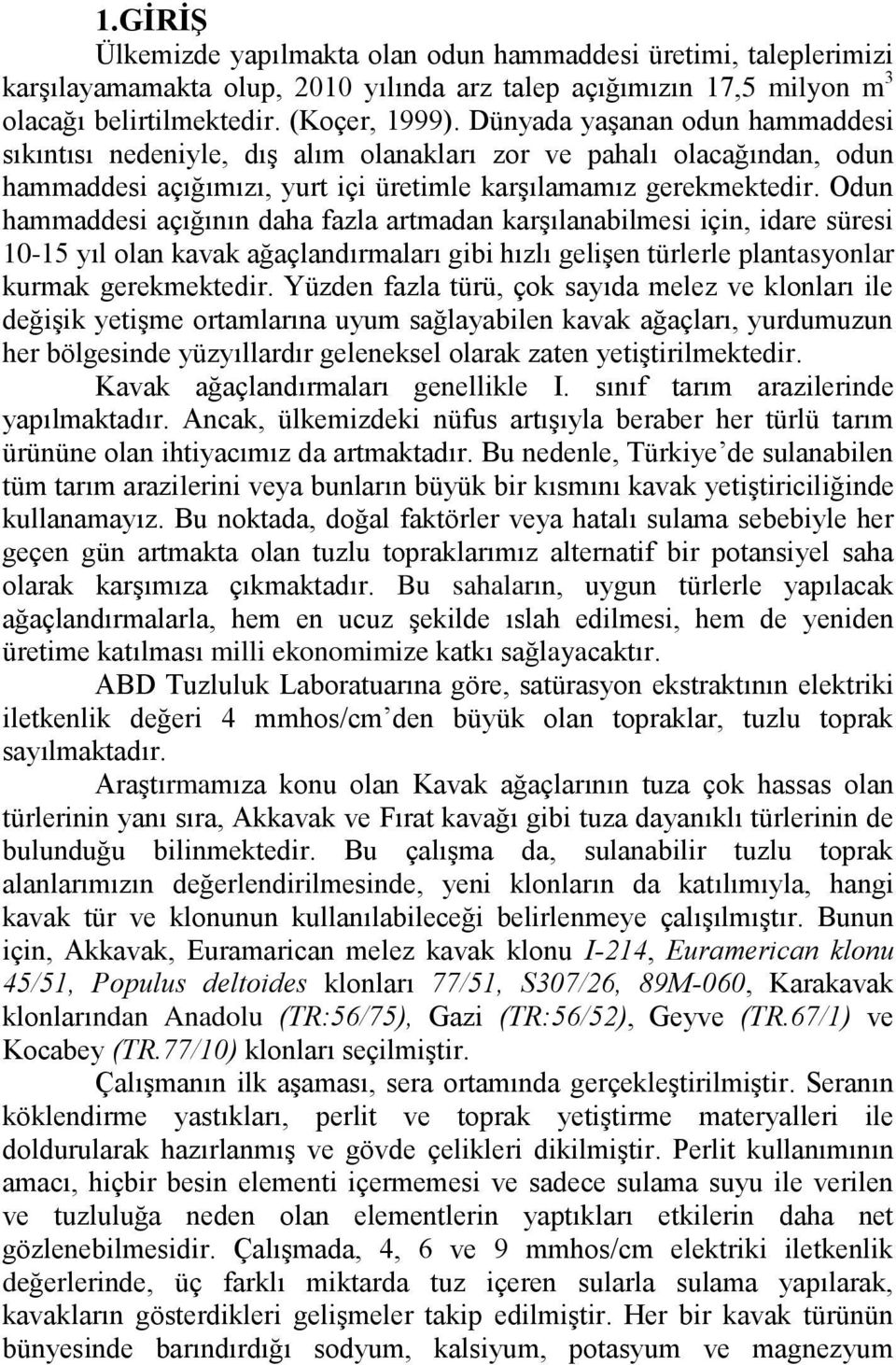 Odun hammaddesi açığının daha fazla artmadan karģılanabilmesi için, idare süresi 10-15 yıl olan kavak ağaçlandırmaları gibi hızlı geliģen türlerle plantasyonlar kurmak gerekmektedir.