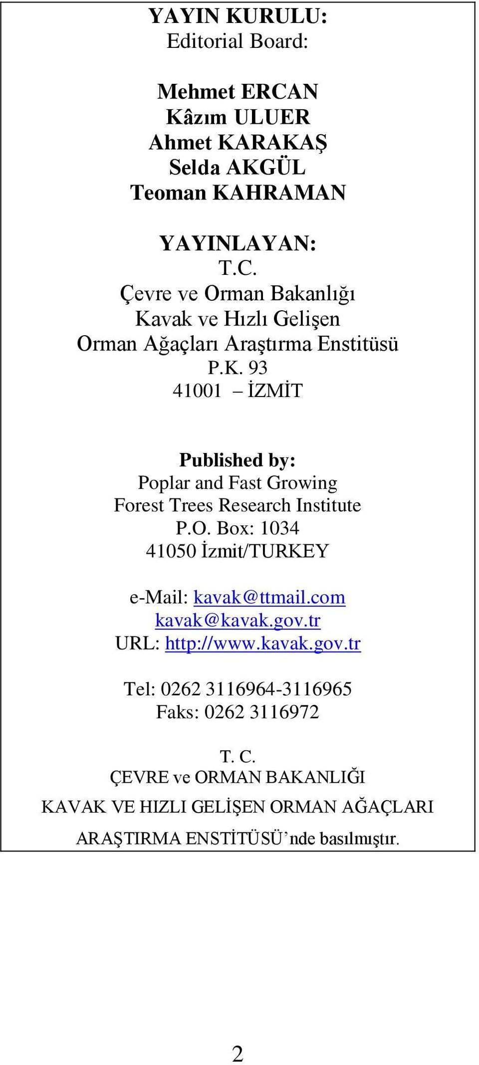 Box: 1034 41050 Ġzmit/TURKEY e-mail: kavak@ttmail.com kavak@kavak.gov.tr URL: http://www.kavak.gov.tr Tel: 0262 3116964-3116965 Faks: 0262 3116972 T.
