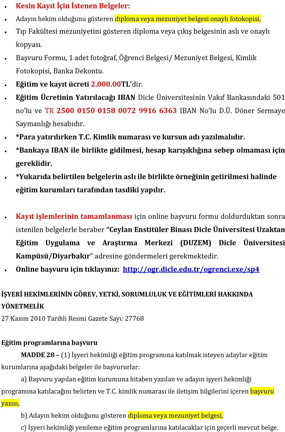 Eğitim Ücretinin Yatırılacağı IBAN Dicle Üniversitesinin Vakıf Bankasındaki 501 no lu ve TR 2500 0150 0158 0072 9916 6363 IBAN No lu D.Ü. Döner Sermaye Saymanlığı hesabıdır. *Para yatırılırken T.C.