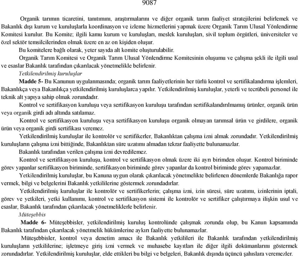 Bu Komite; ilgili kamu kurum ve kuruluşları, meslek kuruluşları, sivil toplum örgütleri, üniversiteler ve özel sektör temsilcilerinden olmak üzere en az on kişiden oluşur.