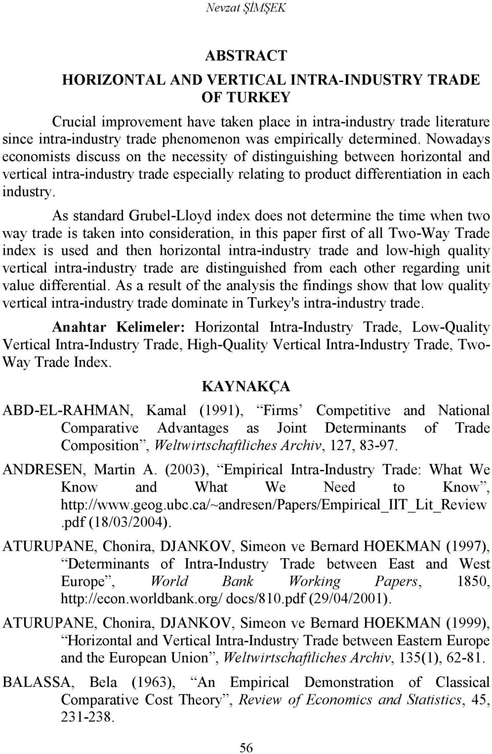 As sandard Grubel-Lloyd index does no deermine he ime when wo way rade is aken ino consideraion, in his paper firs of all Two-Way Trade index is used and hen horizonal inra-indusry rade and low-high