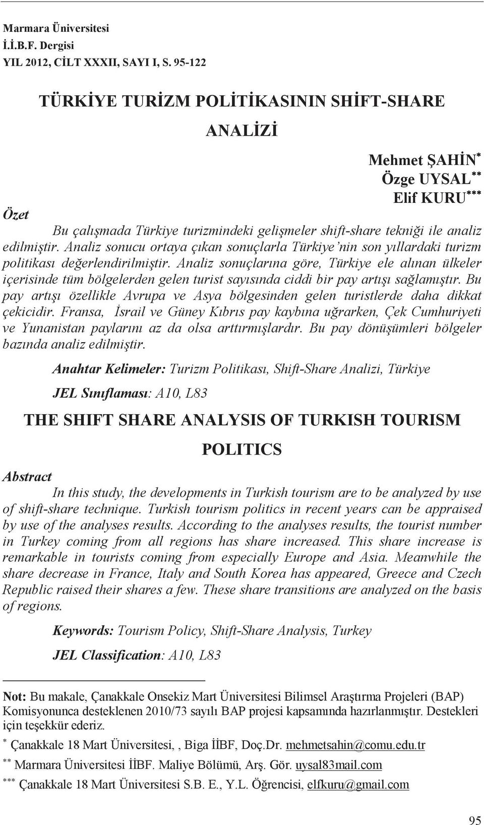 Analiz sonucu ortaya ç kan sonuçlarla Türkiye nin son y llardaki turizm politikas de erlendirilmi tir.