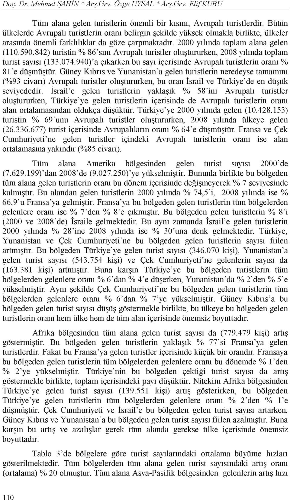 842) turistin % 86 s n Avrupal turistler olu tururken, 28 y l nda toplam turist say s (133.74.94) a ç karken bu say içerisinde Avrupal turistlerin oran % 81 e dü mü tür.